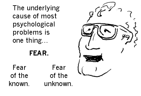 Most psychological problems are caused by fear.
