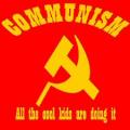 Communism. It's for the cool kids!