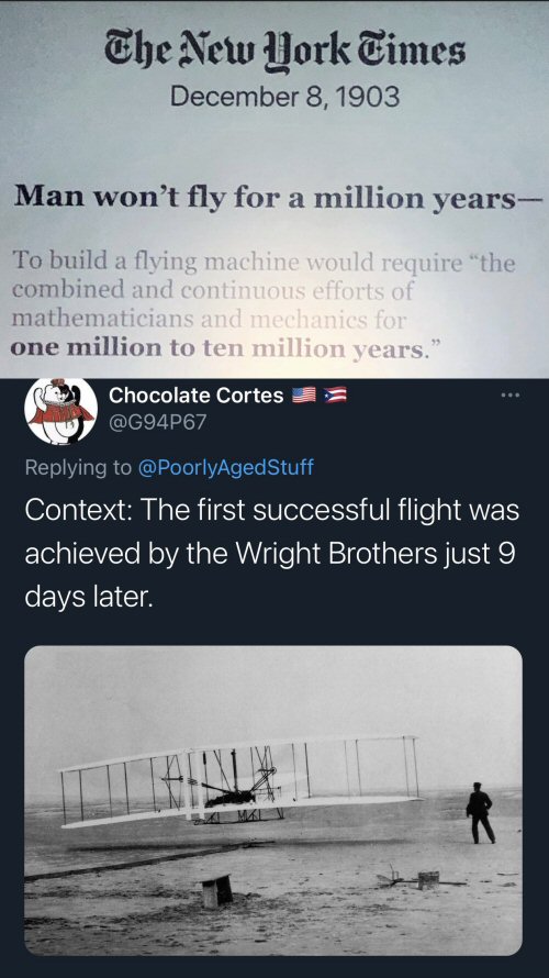 NY Times 1903 - Man won't fly for a million years. Wright Bros: hold my beer.